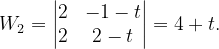 \dpi{120} W_{2}=\begin{vmatrix} 2 & -1-t\\ 2 & 2-t \end{vmatrix}=4+t.
